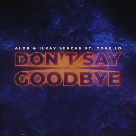 Alok - , Ilkay Sencan feat. Tove Lo - Don`t Say Goodbye