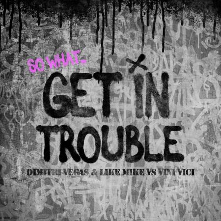 Dimitri Vegas & Like Mike - Vini Vici - Get in Trouble (So What)